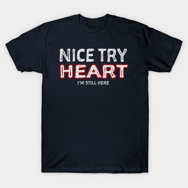 Nice Try Heart I'm Still Here Disease Survivor design T-Shirt by nikkidawn74